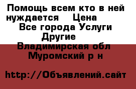 Помощь всем кто в ней нуждается  › Цена ­ 6 000 - Все города Услуги » Другие   . Владимирская обл.,Муромский р-н